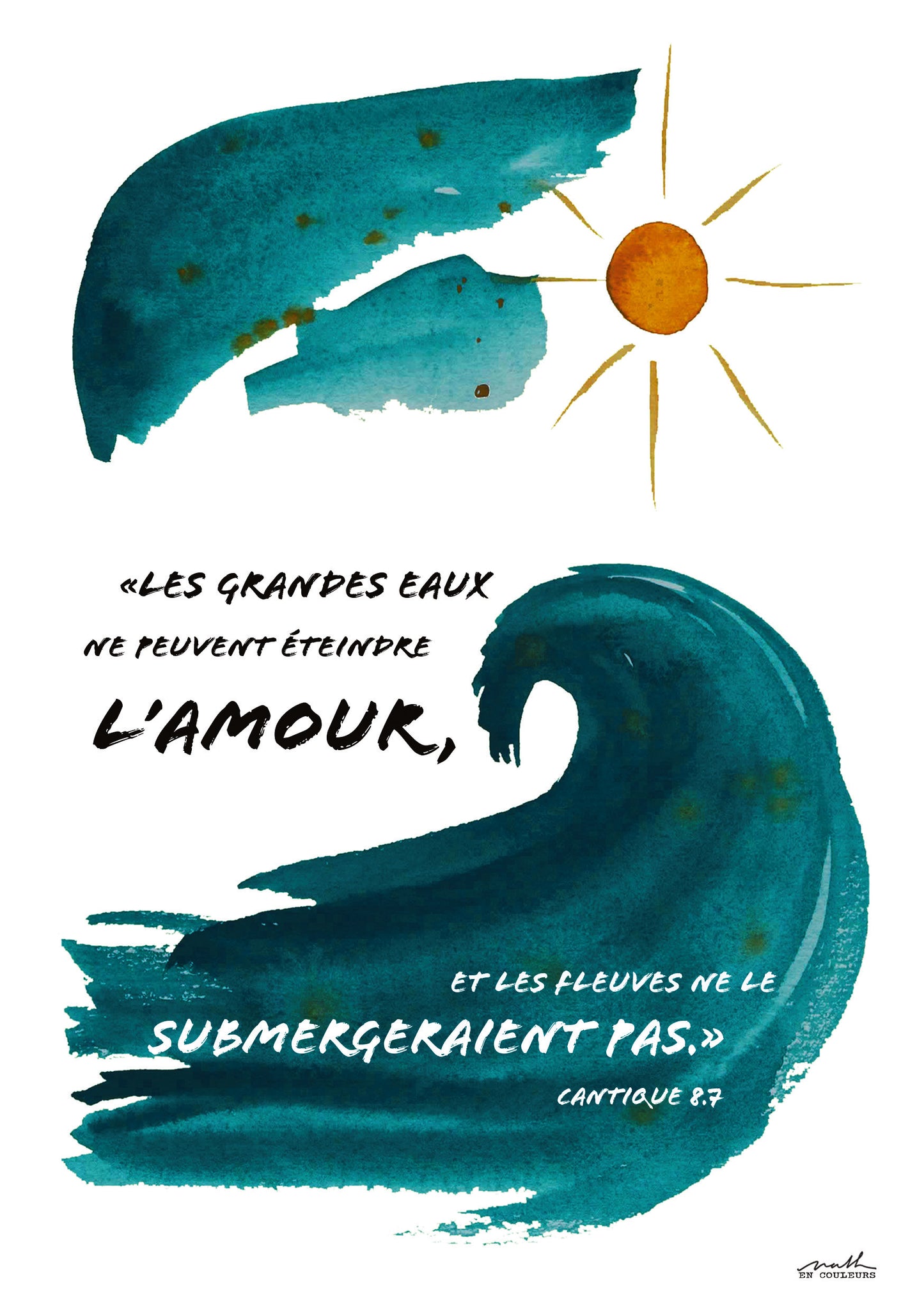 Cantique 8.7 de la collection "Amour" : Illustration réalisée à l'aquarelle. De l'artiste Nathalie Le verset de cette carte : Les grandes eaux ne peuvent éteindre l'amour, et les fleuves ne le submergeraient pas. Cantique des cantiques 8.7